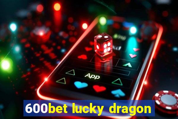 600bet lucky dragon